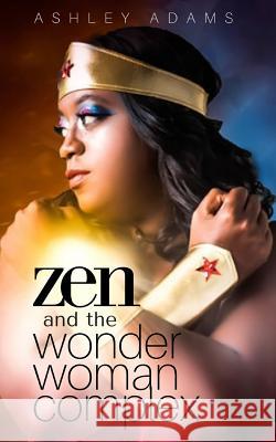 Zen & the Wonder Woman Complex Ashley Adams 9780997610505 Yoga Mom Rebellion Ymrstudio LLC