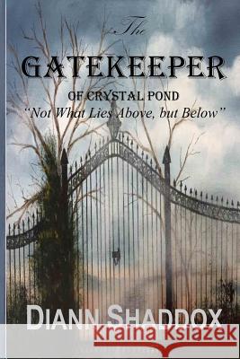 The Gatekeeper of Crystal Pond: Not What Lies Above, but Below Shaddox, Diann 9780997611120 Eagle Quill Publishing