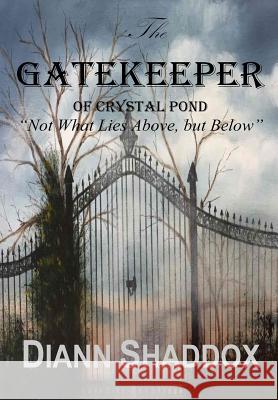 The Gatekeeper of Crystal Pond: Not What Lies Above, but Below Shaddox, Diann 9780997611137 Eagle Quill Publishing