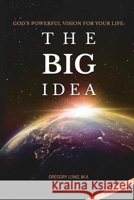God's Powerful Vision for Your Life: The BIG Idea Long Ma, Gregory 9780997611809