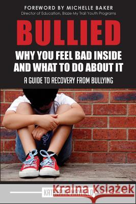 Bullied: Why You Feel Bad Inside and What to Do About It Mayfield, Katherine 9780997612103 Essential Word