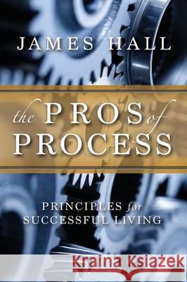 The Pro's of Process: Principles for Successful Living James Hall   9780997612455 Winters Publishing Group, LLC