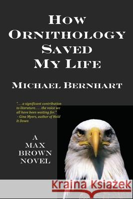 How Ornithology Saved My Life Michael H. Bernhart 9780997616019