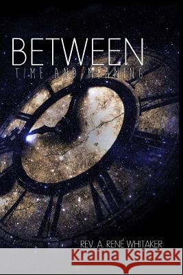 Between TIME and Meaning Whitaker, A. Rene 9780997621600