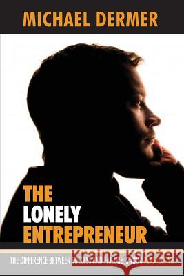 The Lonely Entrepreneur: The Difference Between Success and Failure is Your Perspective Dermer, Michael 9780997623987