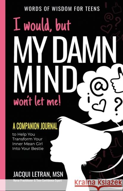 I would, but MY DAMN MIND won't let me: A Companion Journal to Help You Transform Your Inner Mean Girl Into Your Bestie Letran, Jacqui 9780997624441 Healed Mind, LLC