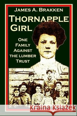 Thornapple Girl: One Family Against the Lumber Trust James A. Brakken 9780997624953 Badger Valley Publishing