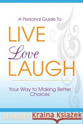 Live, Love, Laugh: A practical guide to making better choices McIntosh, Sharilynn 9780997625660