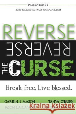 Reverse the Curse: Break Free. Live Blessed Yolanda Lewis Garrin J. Mason Tanya O'Brien 9780997625677 Extreme Overflow Enterprises