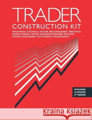 Trader Construction Kit: Fundamental & Technical Analysis, Risk Management, Directional Trading, Spreads, Options, Quantitative Strategies, Execution, Position Management, Data Science & Programming Joel Rubano 9780997629514 Cephalopod Publishing