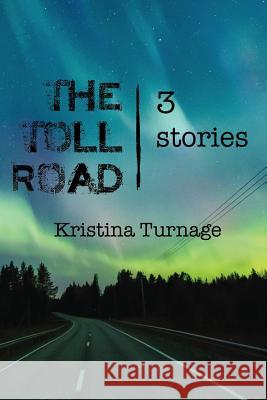 The Toll Road: 3 stories Turnage, Kristina 9780997635522 Wandering in the Words Press