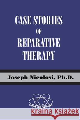 Case Stories of Reparative Therapy Joseph Nicolosi Linda A. Nicolosi 9780997637359