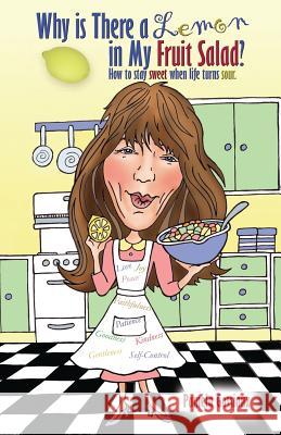 Why Is There a Lemon in My Fruit Salad?: How to Stay Sweet When Life Turns Sour Pamela Gossiaux 9780997638714 Tri-Cat Publishing