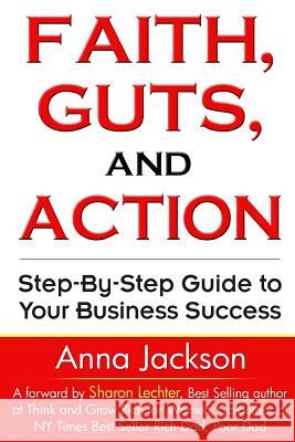 Faith, Guts and Action: A Step by Step Guide To Your Business Success Jackson, Anna Mae 9780997639513