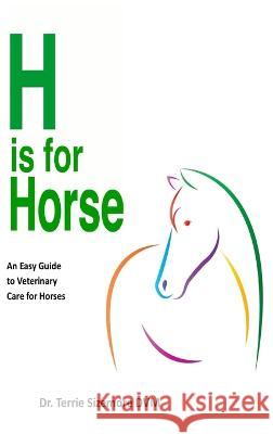 H is For Horse: An Easy Guide to Veterinary Care for Horses Terrie Sizemore 9780997640731