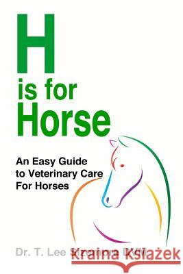 H is for Horse: An Easy Guide to Veterinary Care for Horses Sizemore, Terrie 9780997640762 Terrie Sizemore