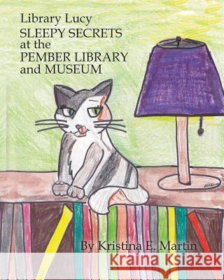 Library Lucy: Sleepy Secrets and the Pember Library and Museum Kristina E. Martin 9780997643107 Pember Library and Museum