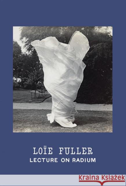 Loie Fuller: Lecture on Radium  9780997645620 Christine Burgin/Further Reading