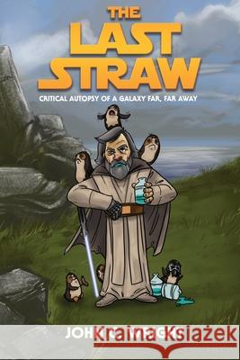 The Last Straw: A Critical Autopsy of a galaxy far, far away John C. Wright 9780997646054 Still Waters