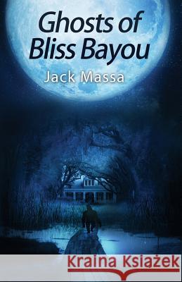 Ghosts of Bliss Bayou Jack Massa 9780997646122