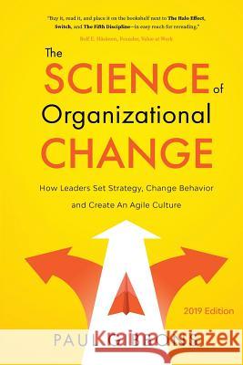 The Science of Organizational Change: How Leaders Set Strategy, Change Behavior, and Create an Agile Culture Paul Gibbons 9780997651232 Phronesis Media