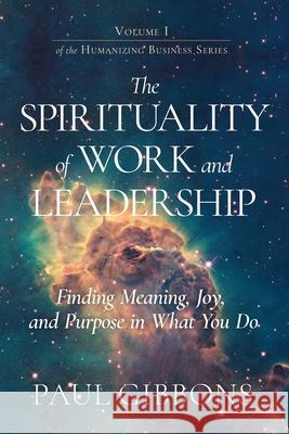 The Spirituality of Work and Leadership: Finding Meaning, Joy, and Purpose in What You Do Kelli Collins Paul Gibbons 9780997651270 Phronesis Media