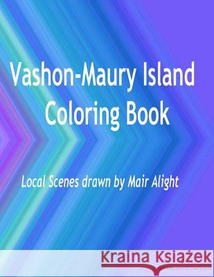 Vashon-Maury Island Coloring Book: Local Scenes drawn by Mair Alight Alight, Mair 9780997653403