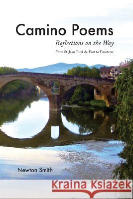 Camino Poems: : Reflections on the Way From St. Jean Pied-de-Port to Finisterre Smith, Newton 9780997661408