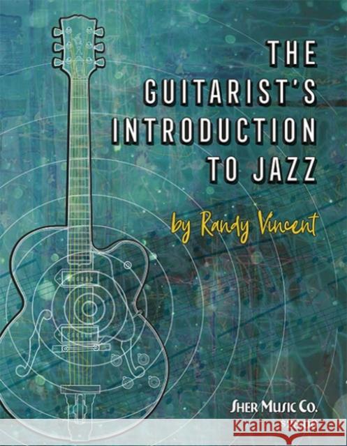 The Guitarist's Introduction to Jazz Randy Vincent 9780997661743 Sher Music Co