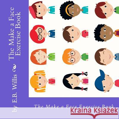 The Make a Face Exercise Book: E.B. Willis Children's Exercise Book E. B. Willis Sally K. Hunt 9780997663426 E.B. Willis Books LLC