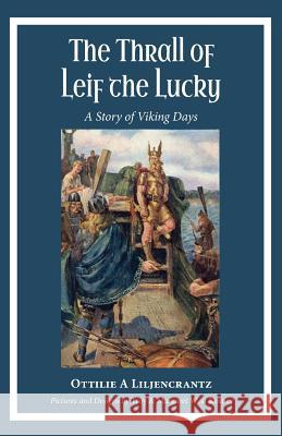 The Thrall of Leif the Lucky: A Story of Viking Days Ottilie A. Liljencrantz Troy and Margaret Wes 9780997664768 Hillside Education