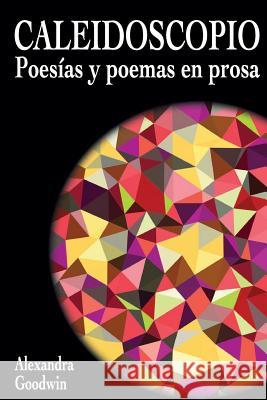 Caleidoscopio: Poesias y Poemas en Prosa Alexandra Goodwin 9780997667318