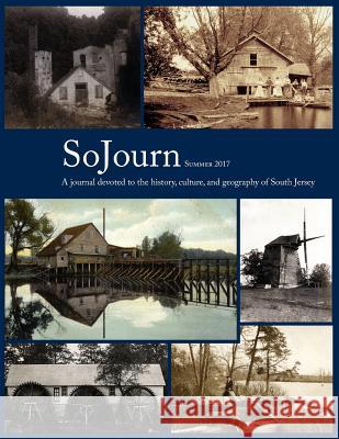 SoJourn 2.1, Summer 2017: A journal devoted to the history, culture, and geography of South Jersey Tom Kinsella, Paul W Schopp 9780997669985