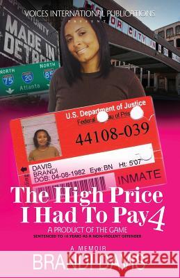 The High Price I Had to Pay 4: A Product of the Game: Sentenced to 10 Years as a Non-Violent Offender Brandi Davis 9780997675405 Voices International Publications
