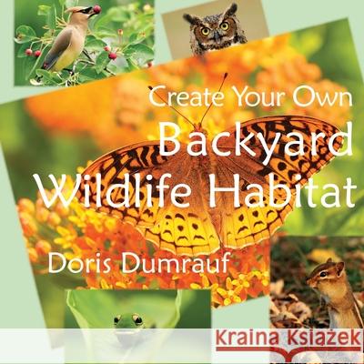 Create Your Own Backyard Wildlife Habitat Doris Dumrauf 9780997676709 Raccoon Creek Press