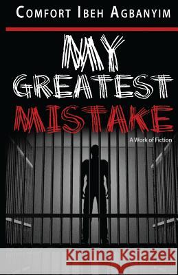 My Greatest Mistake Comfort Ibeh Agbanyim John Westley Clayton 9780997680171 John Westley Publishing