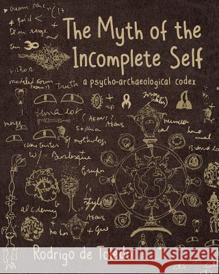 The Myth of the Incomplete Self: A Psycho-Archaeological Codex Rodrigo d 9780997680867 Rodrigo de Toledo