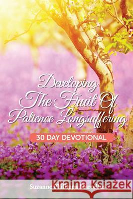 Developing the Fruit of Patience Longsuffering: 30 Day Devotional Suzanne Phillippa Marcellus 9780997686425 Suzanne Phillippa Marcellus