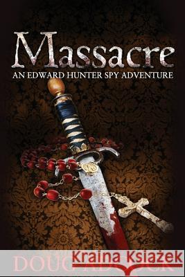 Massacre: An Edward Hunter Spy Adventure Doug Adcock 9780997686715 Adcockink