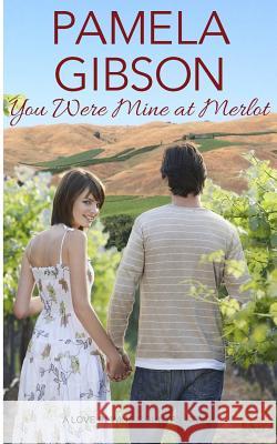 You Were Mine at Merlot: A Love in Wine Country Novel Pamela Gibson 9780997688504 Pamela Gibson