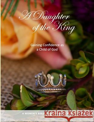 A Daughter of the King: Gaining Confidence as a Child of God Tracy Hill 9780997691306