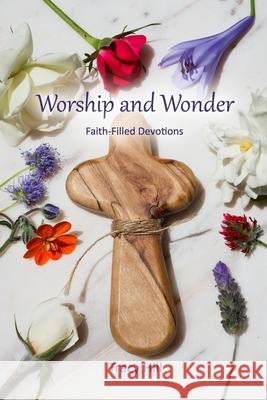 Worship and Wonder: Faith-Filled Devotions Tracy Hill 9780997691351