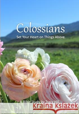 Colossians: Set Your Heart on Things Above Tracy Hill   9780997691375