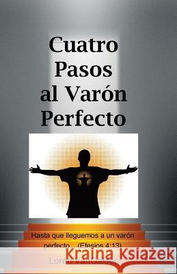 Cuatro Pasos al Varon Perfecto: Una nueva perspectiva sobre la carta de Pablo a los Efesios Vangalder, Loren 9780997693522 Aspiritualfather.com