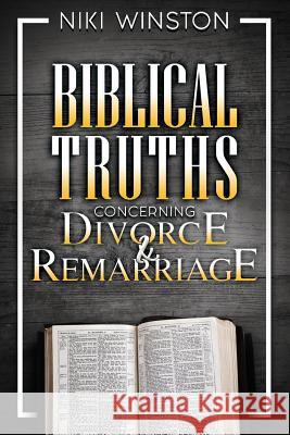Biblical Truths Concerning Divorce and Remarriage Niki Winston   9780997694406 Better Life Group