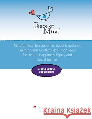Peace of Mind Core Curriculum for Middle School: Mindfulness, Neuroscience, Social Emotional Learning and Conflict Resolution Tools for Health, Happin Linda Ryden Cheryl Cole Dodwell 9780997695496 Peace of Mind Press