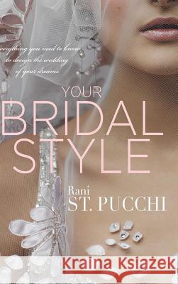 Your Bridal Style: Everything You Need to Know to Design the Wedding of Your Dreams Rani S 9780997697797 Koehler Books
