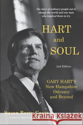 Hart and Soul: Gary Hart's New Hampshire Odyssey and Beyond Susan Berry Casey 9780997698428