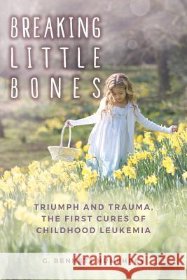 Breaking Little Bones: triumph and trauma, the first cures of childhood leukemia Humphrey, G. Bennett 9780997702804