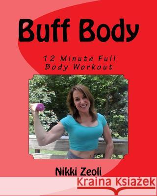 Buff Body: 12 Minute Full Body Workout Nikki Zeoli 9780997705805 Inspiration Publications
